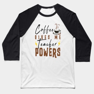 Coffee Gives Me Teacher Powers Baseball T-Shirt